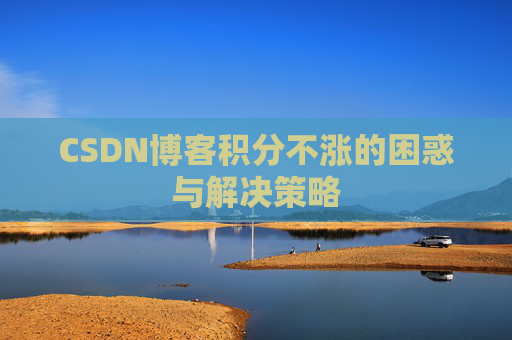CSDN博客积分不涨的困惑与解决策略